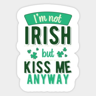 I'm Not Irish But Kiss Me Anyway Sticker